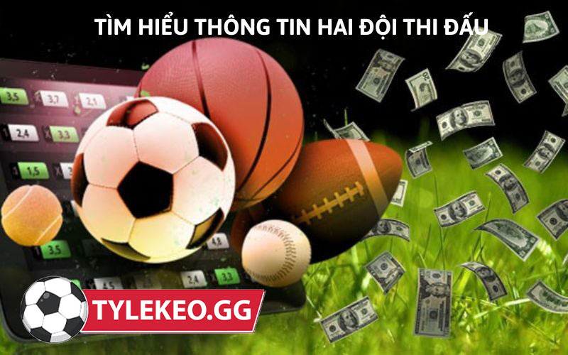 Tìm hiểu kỹ thông tin hai đội thi đấu