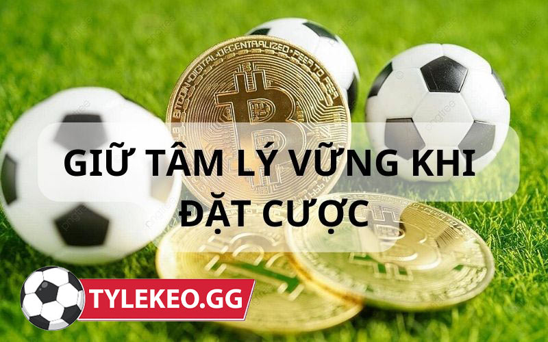 Vững tâm lý khi đặt cược