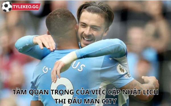 Tầm quan trọng của việc cập nhật lịch thi đấu man city