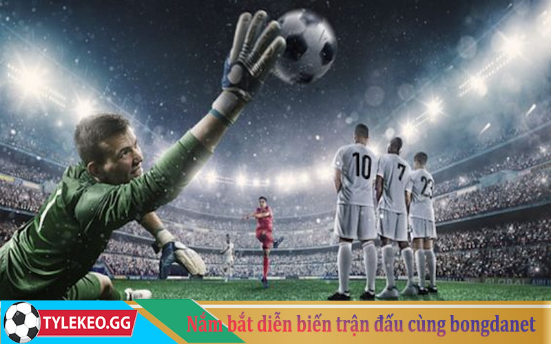 Nắm bắt mọi diễn biến trận đấu trong tầm tay cùng bongdanet livescore