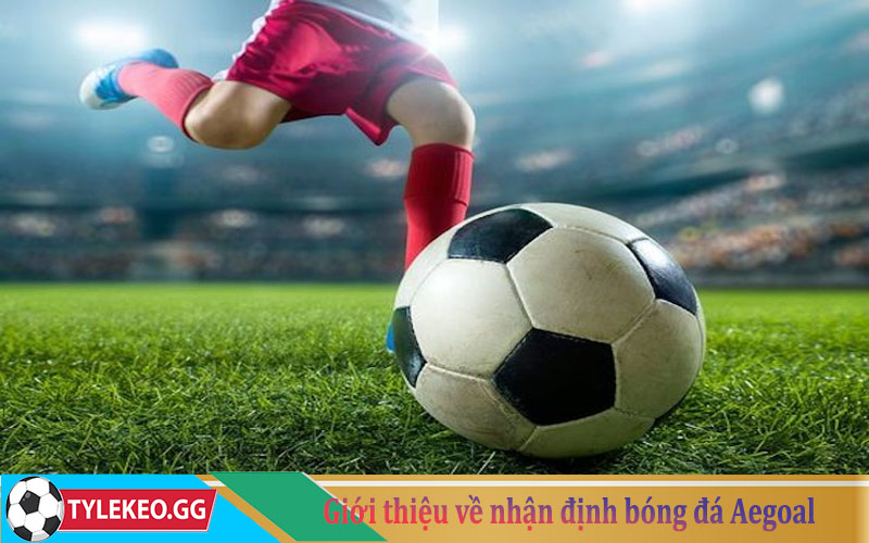 Giới thiệu sơ lược về nhận định bóng đá aegoal