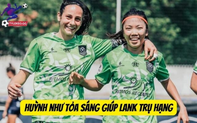 Huỳnh Như giúp Lank trụ hạng thành công